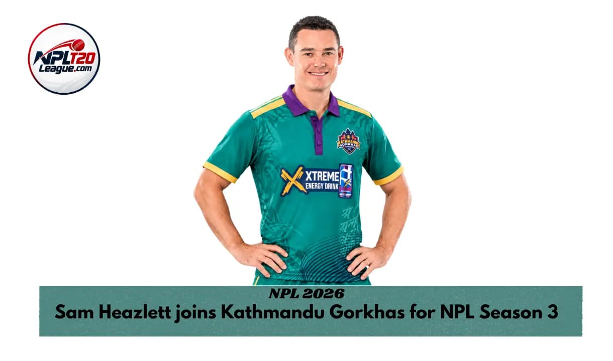 Australian batter Sam Heazlett switches to Kathmandu Gorkhas for NPL Season 3